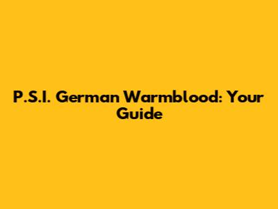 P.S.I. German Warmblood: Your Guide
