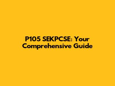 P105 SEKPCSE: Your Comprehensive Guide