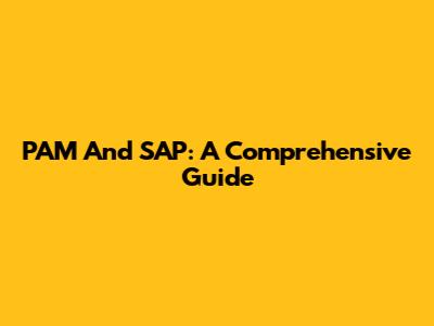 PAM And SAP: A Comprehensive Guide