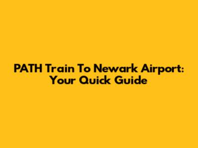 PATH Train To Newark Airport: Your Quick Guide