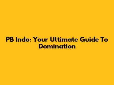 PB Indo: Your Ultimate Guide To Domination