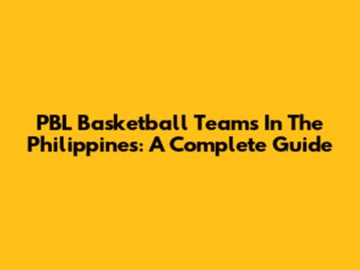 PBL Basketball Teams In The Philippines: A Complete Guide