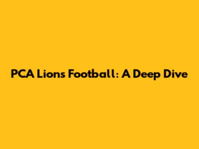 PCA Lions Football: A Deep Dive