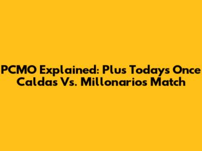 PCMO Explained: Plus Today's Once Caldas Vs. Millonarios Match