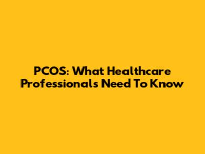 PCOS: What Healthcare Professionals Need To Know