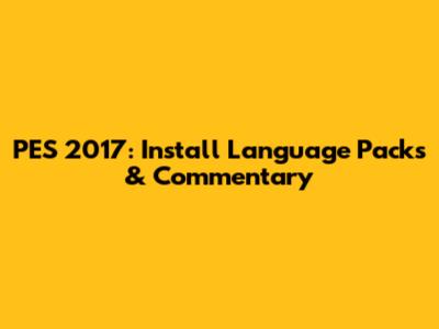 PES 2017: Install Language Packs & Commentary