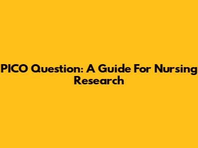 PICO Question: A Guide For Nursing Research