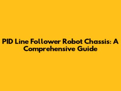 PID Line Follower Robot Chassis: A Comprehensive Guide