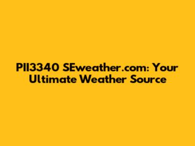 PII3340 SEweather.com: Your Ultimate Weather Source