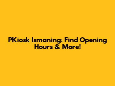 PKiosk Ismaning: Find Opening Hours & More!