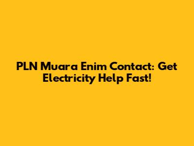 PLN Muara Enim Contact: Get Electricity Help Fast!
