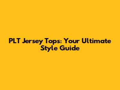 PLT Jersey Tops: Your Ultimate Style Guide