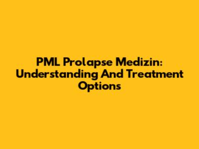 PML Prolapse Medizin: Understanding And Treatment Options