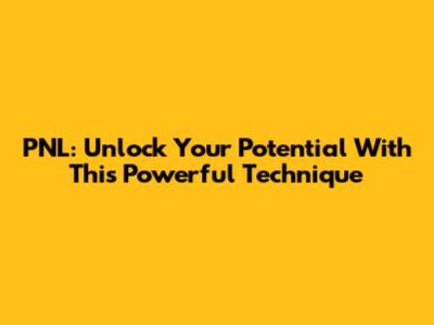PNL: Unlock Your Potential With This Powerful Technique
