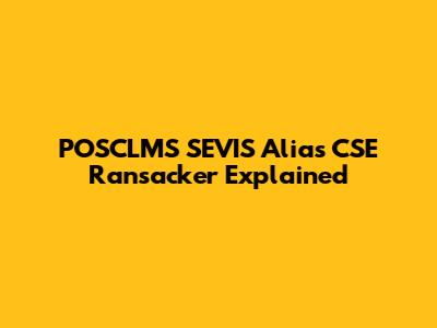 POSCLMS SEVIS Alias CSE Ransacker Explained