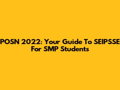 POSN 2022: Your Guide To SEIPSSE For SMP Students