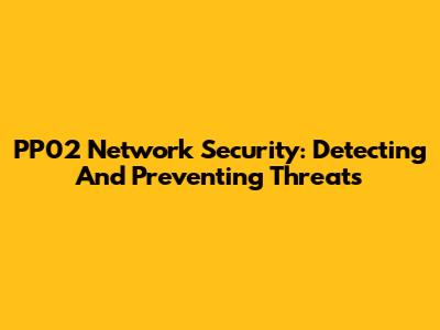 PP02 Network Security: Detecting And Preventing Threats