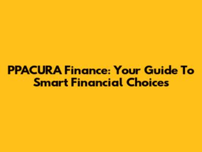 PPACURA Finance: Your Guide To Smart Financial Choices