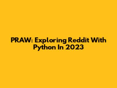 PRAW: Exploring Reddit With Python In 2023