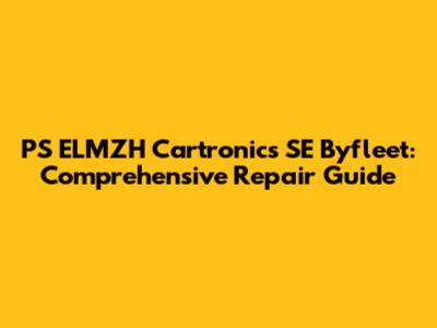 PS ELMZH Cartronics SE Byfleet: Comprehensive Repair Guide