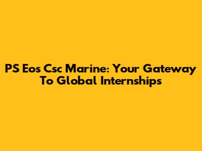 PS Eos Csc Marine: Your Gateway To Global Internships