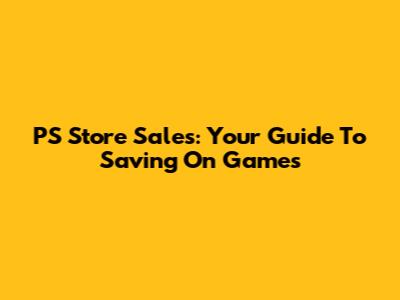 PS Store Sales: Your Guide To Saving On Games