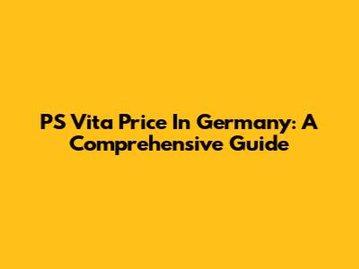 PS Vita Price In Germany: A Comprehensive Guide