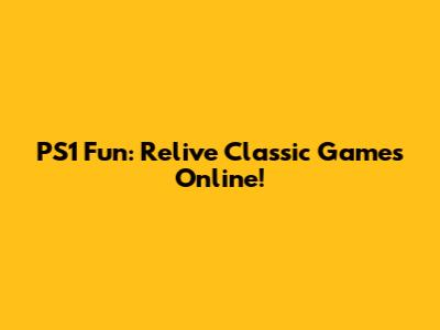 PS1 Fun: Relive Classic Games Online!