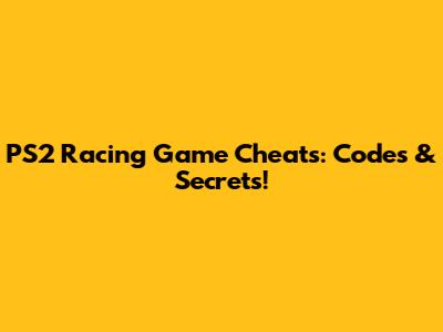 PS2 Racing Game Cheats: Codes & Secrets!