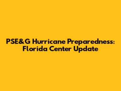 PSE&G Hurricane Preparedness: Florida Center Update