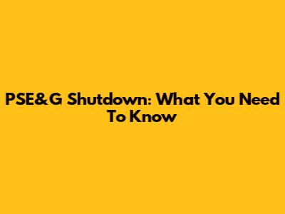 PSE&G Shutdown: What You Need To Know