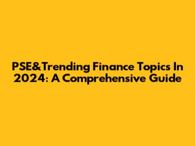 PSE&Trending Finance Topics In 2024: A Comprehensive Guide