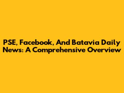 PSE, Facebook, And Batavia Daily News: A Comprehensive Overview