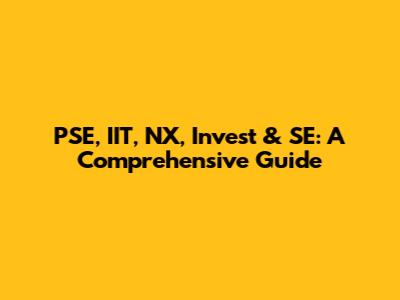 PSE, IIT, NX, Invest & SE: A Comprehensive Guide