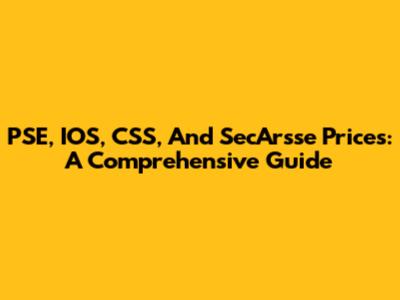PSE, IOS, CSS, And SecArsse Prices: A Comprehensive Guide