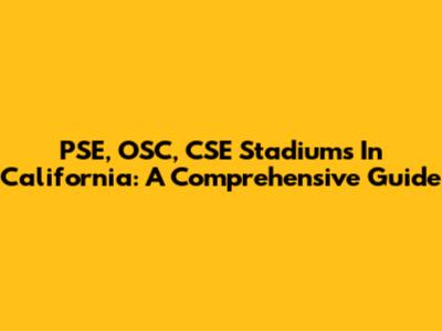 PSE, OSC, CSE Stadiums In California: A Comprehensive Guide
