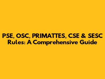 PSE, OSC, PRIMATTES, CSE & SESC Rules: A Comprehensive Guide