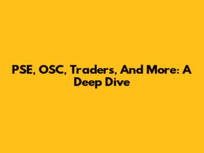 PSE, OSC, Traders, And More: A Deep Dive