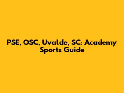 PSE, OSC, Uvalde, SC: Academy Sports Guide
