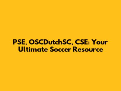 PSE, OSCDutchSC, CSE: Your Ultimate Soccer Resource
