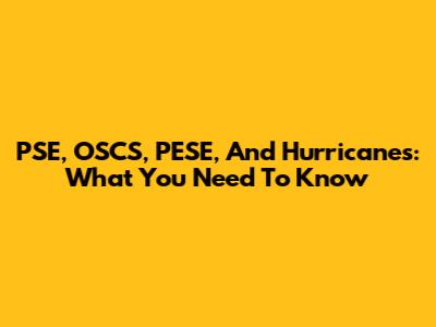 PSE, OSCS, PESE, And Hurricanes: What You Need To Know