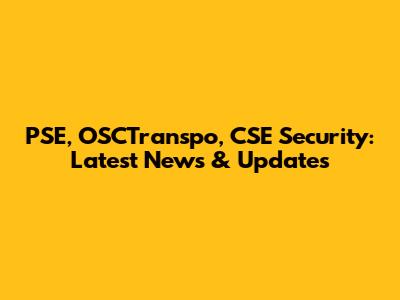 PSE, OSCTranspo, CSE Security: Latest News & Updates