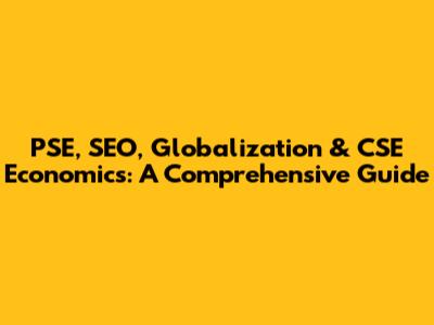 PSE, SEO, Globalization & CSE Economics: A Comprehensive Guide