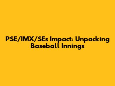 PSE/IMX/SE's Impact: Unpacking Baseball Innings