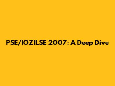 PSE/IOZILSE 2007: A Deep Dive