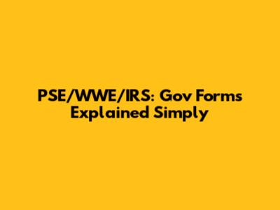 PSE/WWE/IRS: Gov Forms Explained Simply