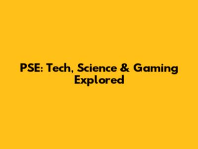 PSE: Tech, Science & Gaming Explored