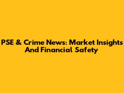 PSE & Crime News: Market Insights And Financial Safety