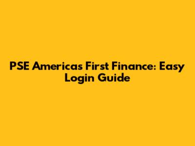 PSE Americas First Finance: Easy Login Guide