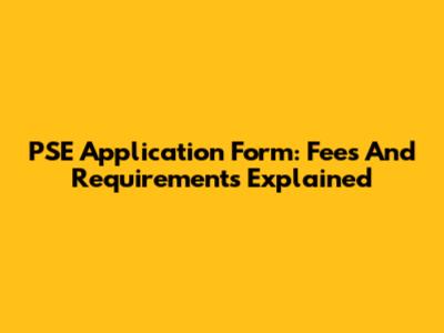 PSE Application Form: Fees And Requirements Explained